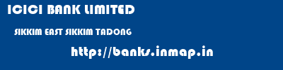 ICICI BANK LIMITED  SIKKIM EAST SIKKIM TADONG   banks information 